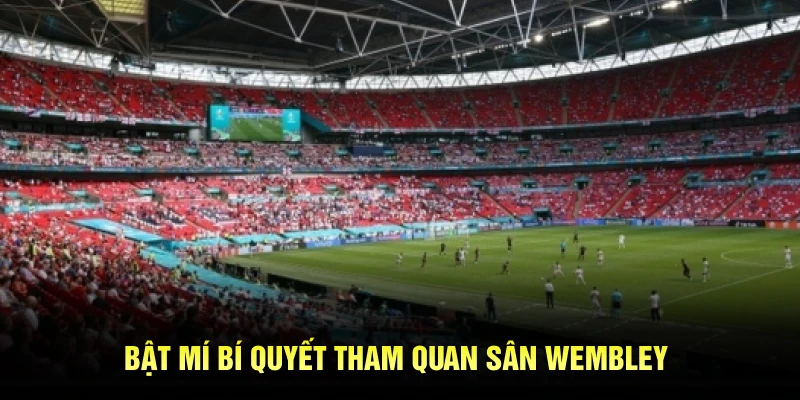 Bật mí bí quyết tham quan sân Wembley
