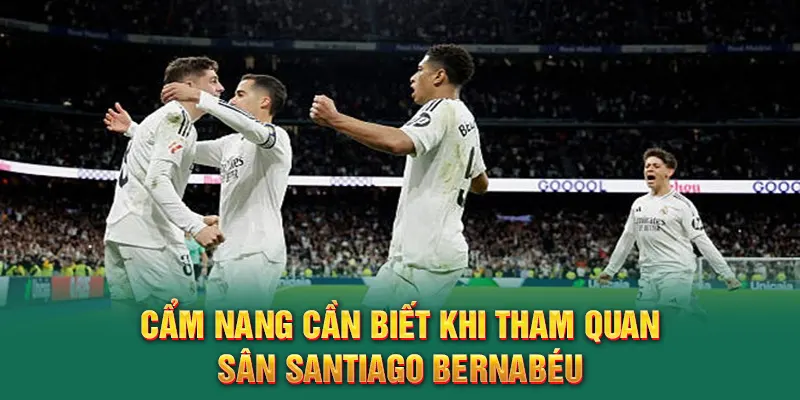 Cẩm nang cần biết khi tham quan sân Santiago Bernabéu