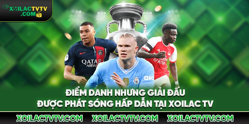 Điểm danh nhưng giải đấu được phát sóng hấp dẫn tại Xoilac TV