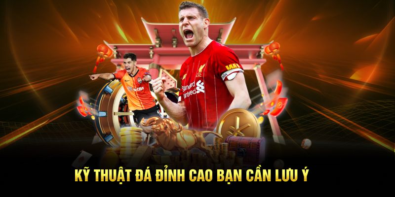 Kỹ thuật đá đỉnh cao bạn cần lưu ý