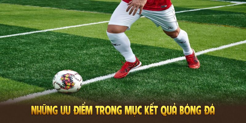 Những ưu điểm trong mục kết quả bóng đá tại Xoilac TV