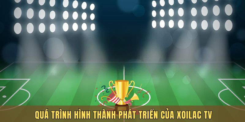Quá trình hình thành của truyền hình bóng đá xoilac TV