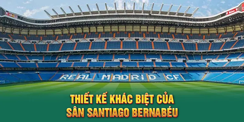 Thiết kế khác biệt của sân Santiago Bernabéu