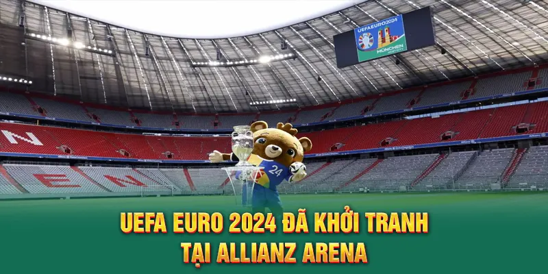 UEFA Euro 2024 đã khởi tranh tại Allianz Arena