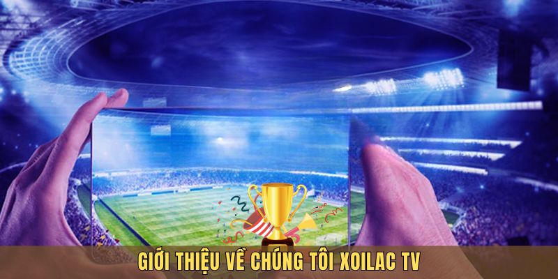 Về chúng tôi - Xoilac TV trang web bóng đá uy tín nhất