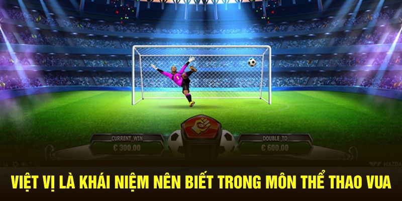Việt vị là khái niệm nên biết trong môn thể thao vua