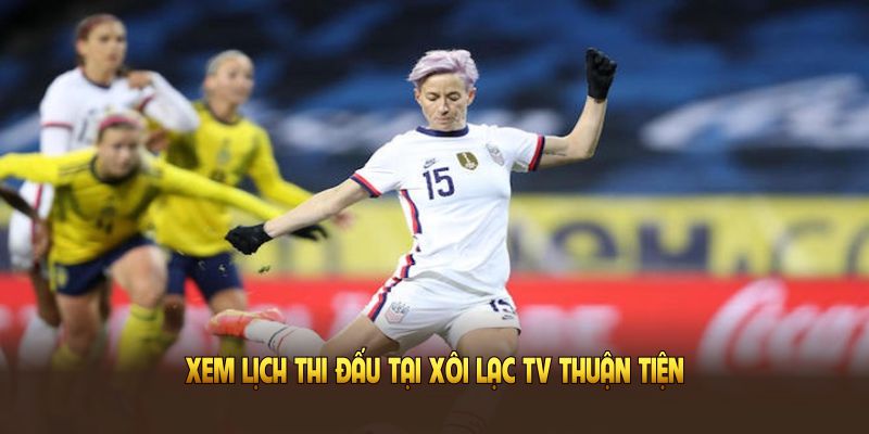 Xem lịch thi đấu tại Xôi Lạc TV thuận tiện hơn